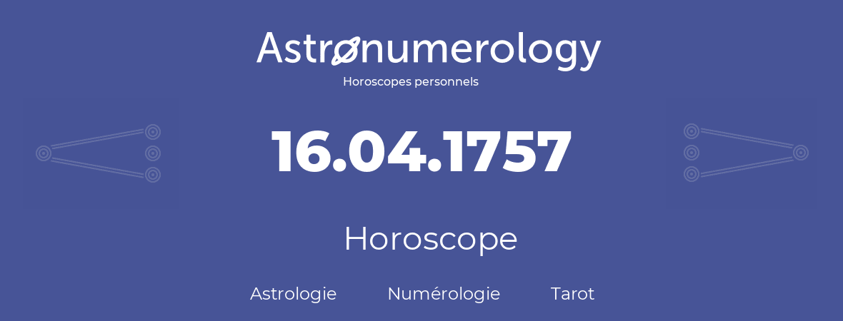 Horoscope pour anniversaire (jour de naissance): 16.04.1757 (16 Avril 1757)