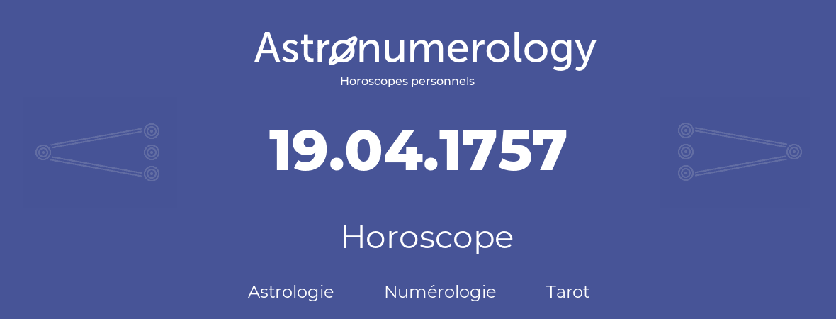 Horoscope pour anniversaire (jour de naissance): 19.04.1757 (19 Avril 1757)