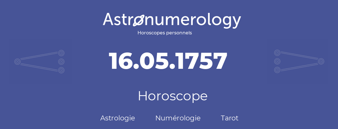 Horoscope pour anniversaire (jour de naissance): 16.05.1757 (16 Mai 1757)