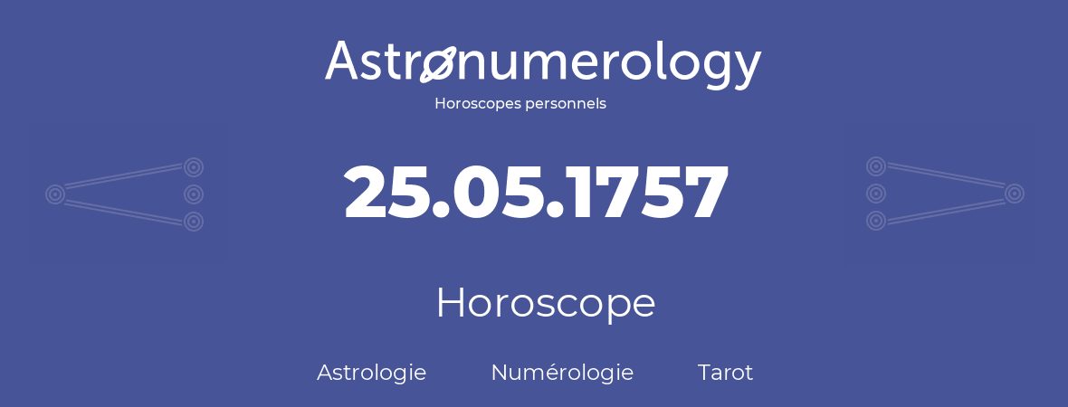 Horoscope pour anniversaire (jour de naissance): 25.05.1757 (25 Mai 1757)