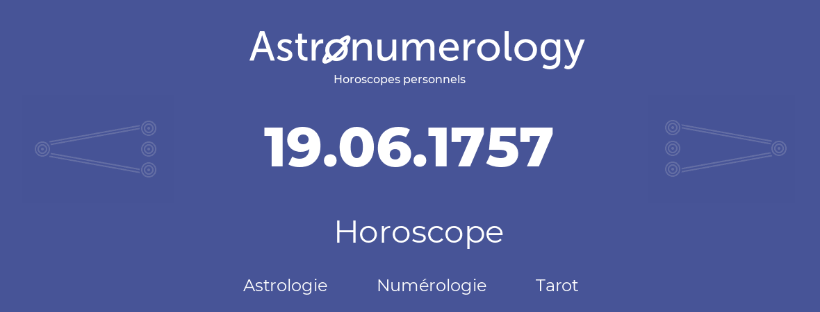Horoscope pour anniversaire (jour de naissance): 19.06.1757 (19 Juin 1757)