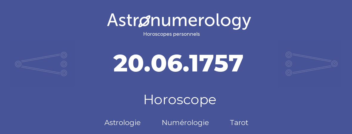 Horoscope pour anniversaire (jour de naissance): 20.06.1757 (20 Juin 1757)