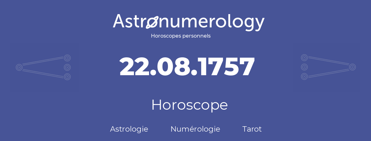 Horoscope pour anniversaire (jour de naissance): 22.08.1757 (22 Août 1757)