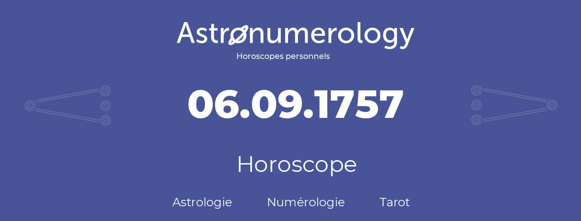 Horoscope pour anniversaire (jour de naissance): 06.09.1757 (6 Septembre 1757)