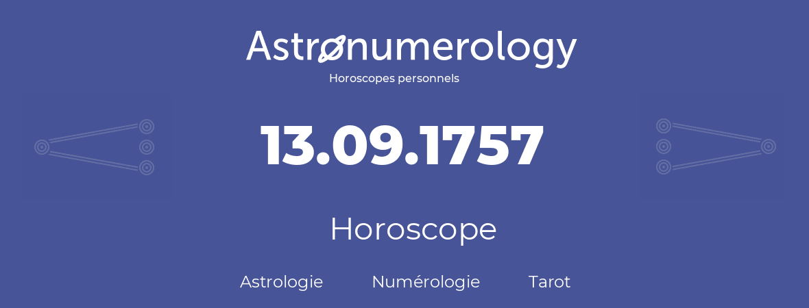Horoscope pour anniversaire (jour de naissance): 13.09.1757 (13 Septembre 1757)