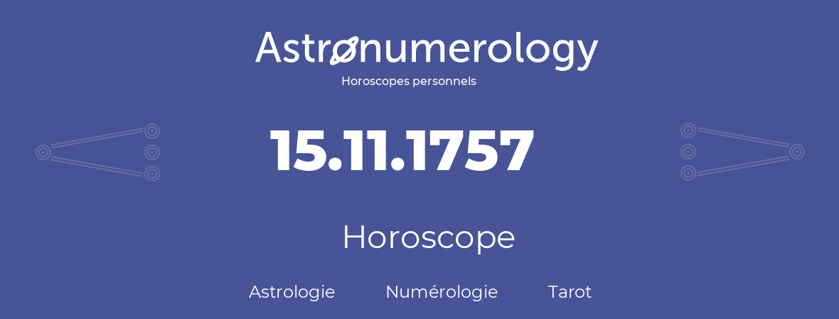 Horoscope pour anniversaire (jour de naissance): 15.11.1757 (15 Novembre 1757)