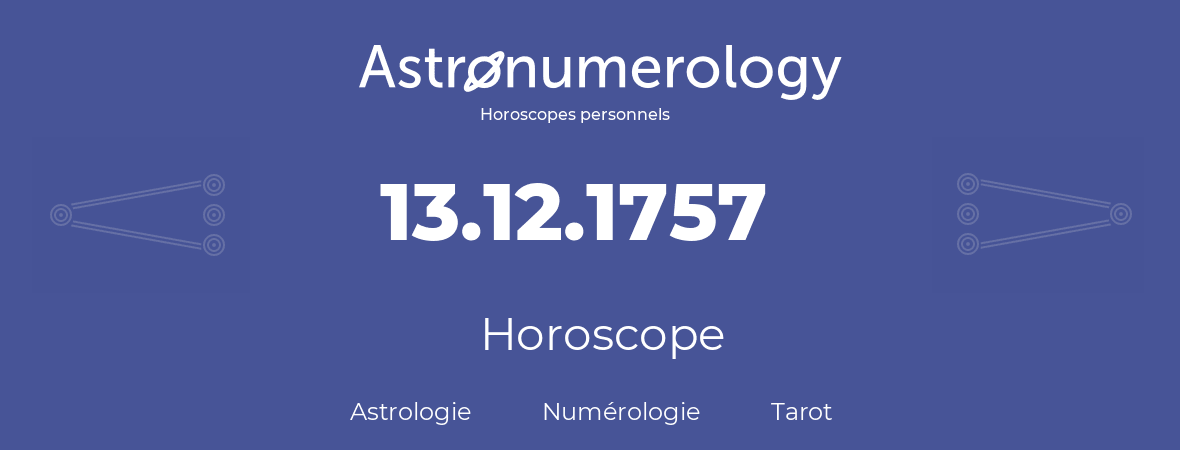 Horoscope pour anniversaire (jour de naissance): 13.12.1757 (13 Décembre 1757)