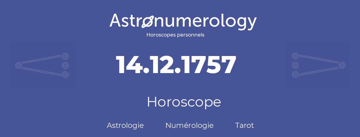 Horoscope pour anniversaire (jour de naissance): 14.12.1757 (14 Décembre 1757)