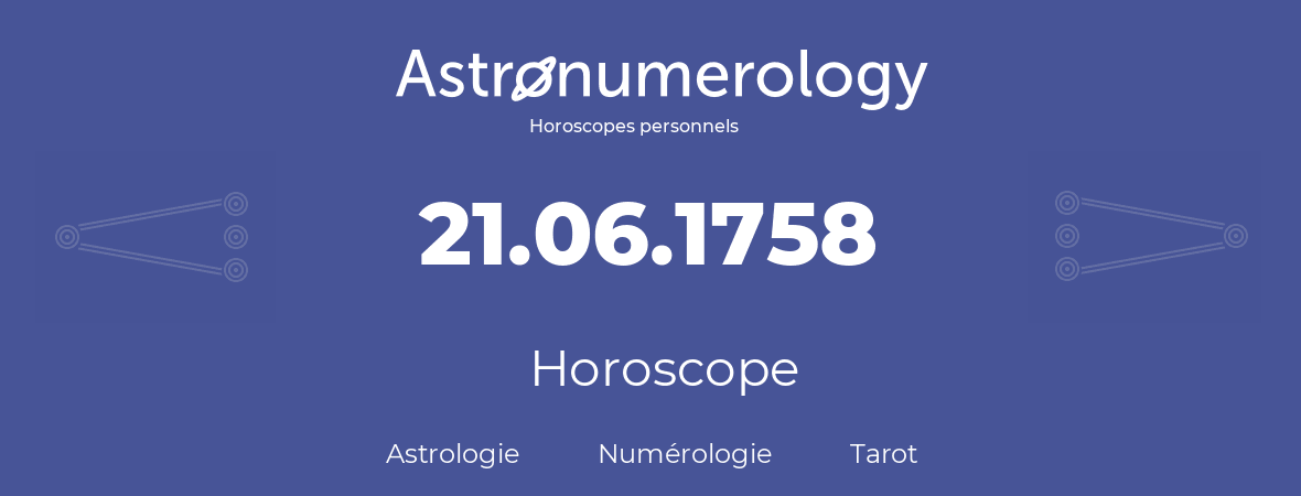 Horoscope pour anniversaire (jour de naissance): 21.06.1758 (21 Juin 1758)