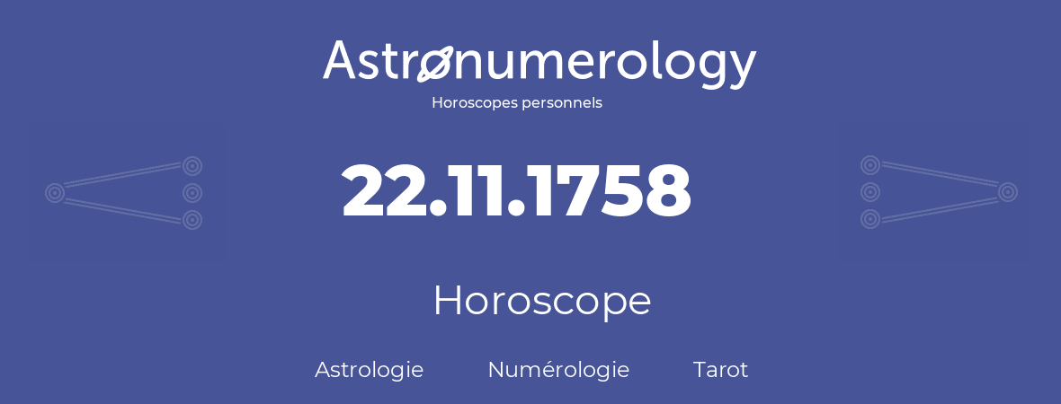 Horoscope pour anniversaire (jour de naissance): 22.11.1758 (22 Novembre 1758)