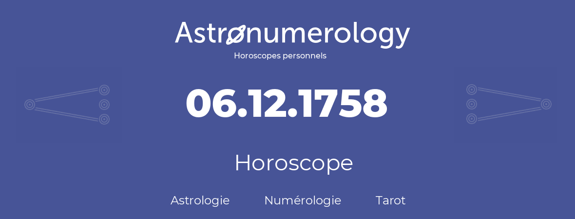 Horoscope pour anniversaire (jour de naissance): 06.12.1758 (6 Décembre 1758)