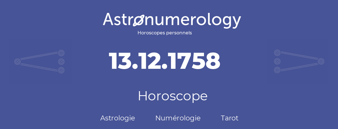 Horoscope pour anniversaire (jour de naissance): 13.12.1758 (13 Décembre 1758)