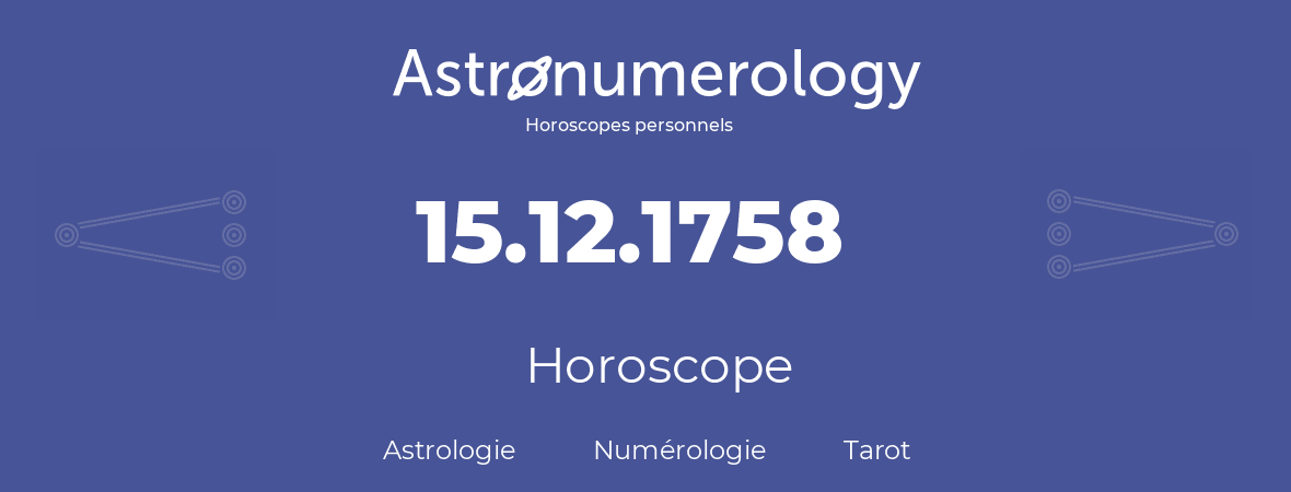 Horoscope pour anniversaire (jour de naissance): 15.12.1758 (15 Décembre 1758)