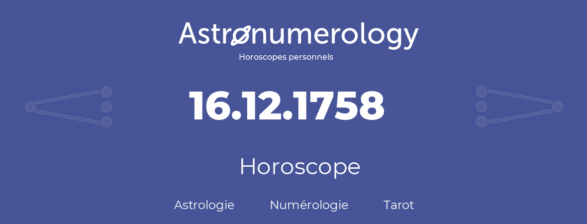 Horoscope pour anniversaire (jour de naissance): 16.12.1758 (16 Décembre 1758)