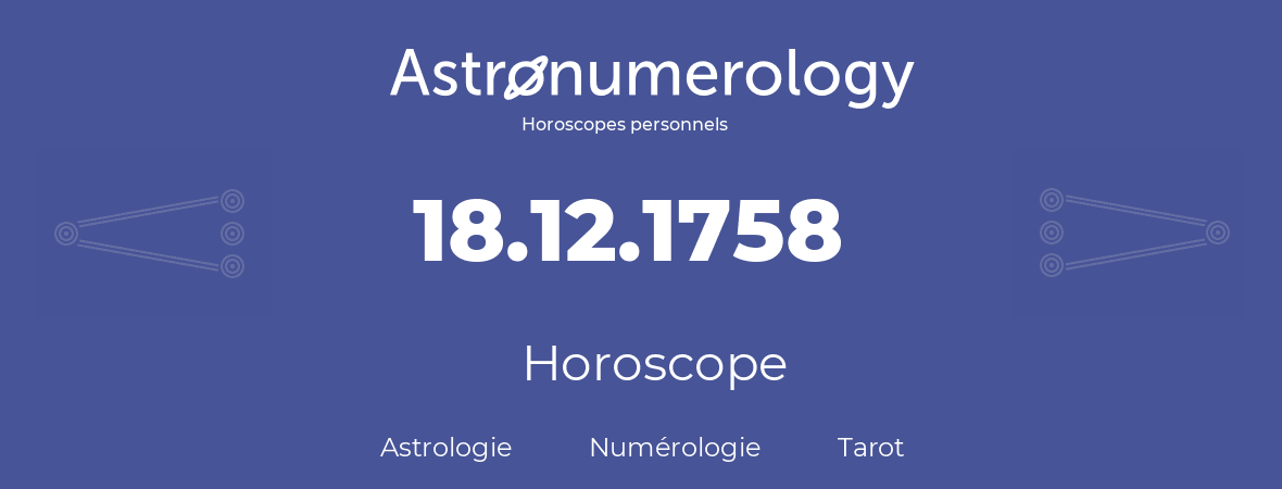 Horoscope pour anniversaire (jour de naissance): 18.12.1758 (18 Décembre 1758)