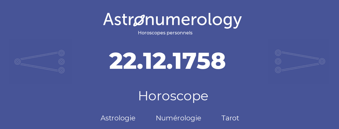 Horoscope pour anniversaire (jour de naissance): 22.12.1758 (22 Décembre 1758)