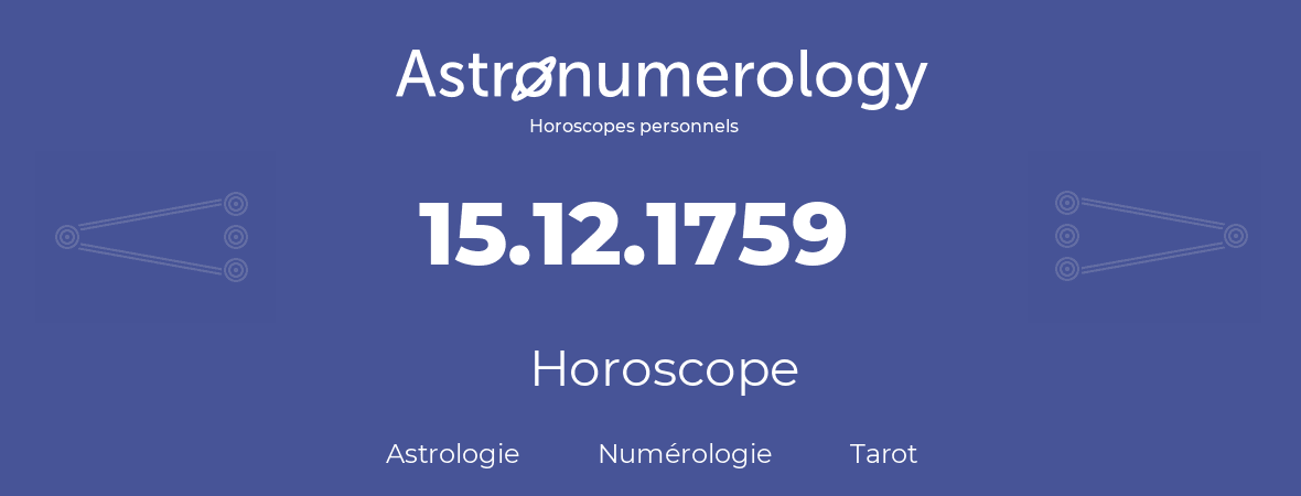 Horoscope pour anniversaire (jour de naissance): 15.12.1759 (15 Décembre 1759)