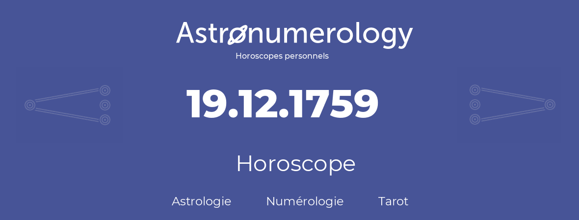 Horoscope pour anniversaire (jour de naissance): 19.12.1759 (19 Décembre 1759)