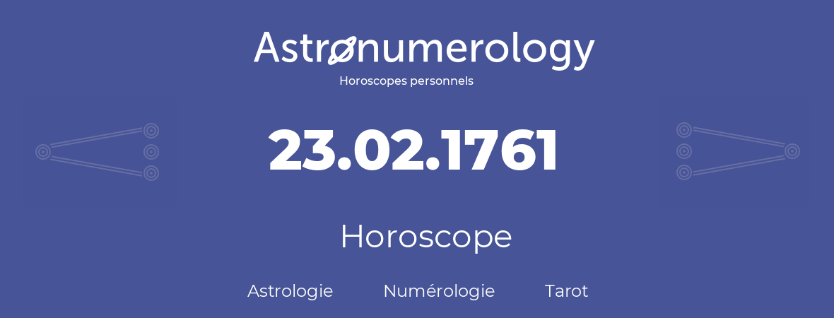 Horoscope pour anniversaire (jour de naissance): 23.02.1761 (23 Février 1761)
