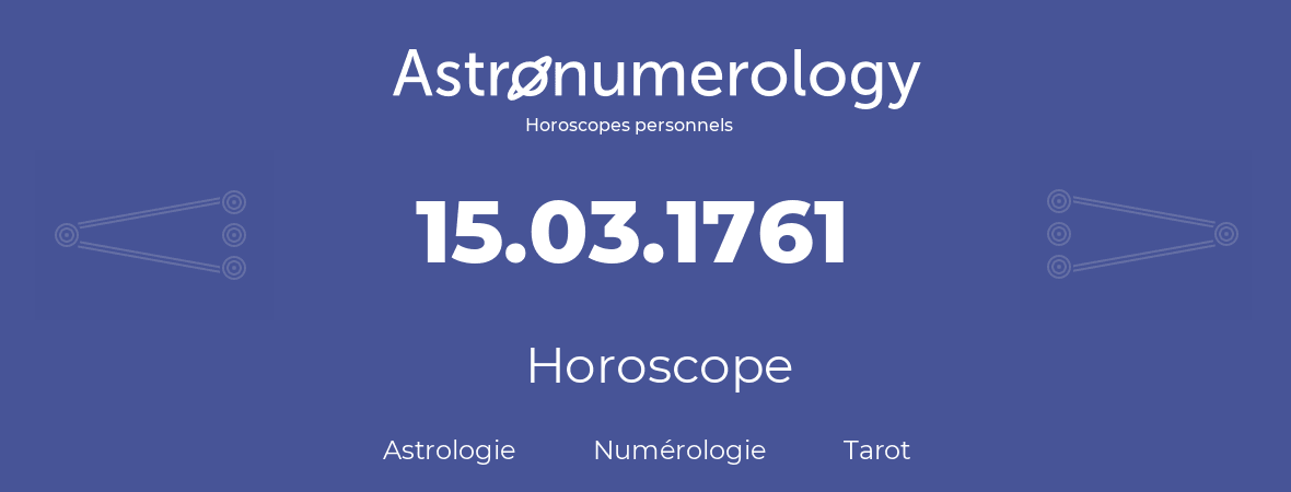 Horoscope pour anniversaire (jour de naissance): 15.03.1761 (15 Mars 1761)