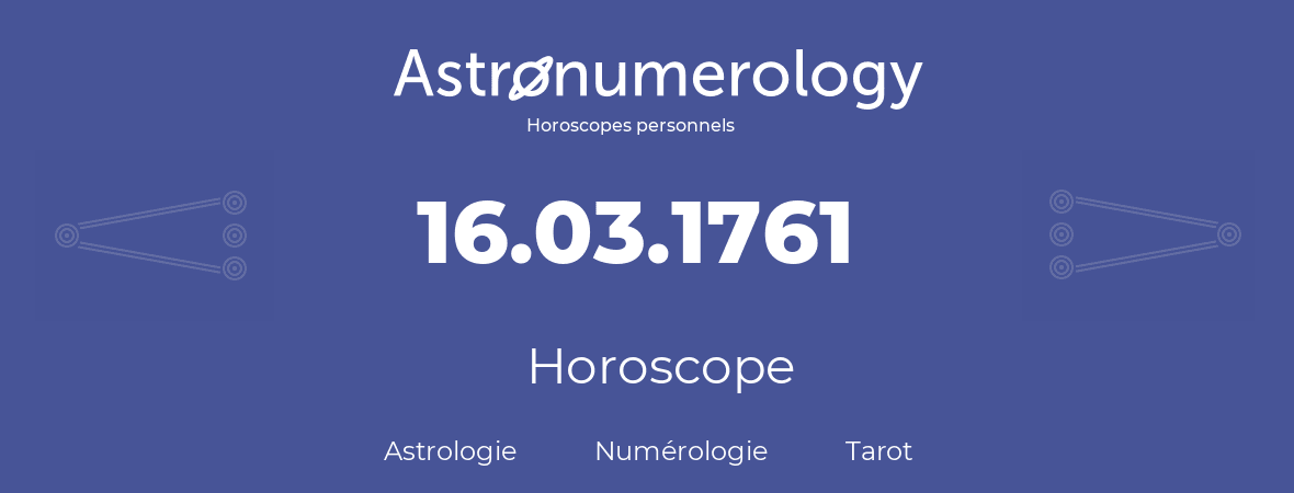 Horoscope pour anniversaire (jour de naissance): 16.03.1761 (16 Mars 1761)