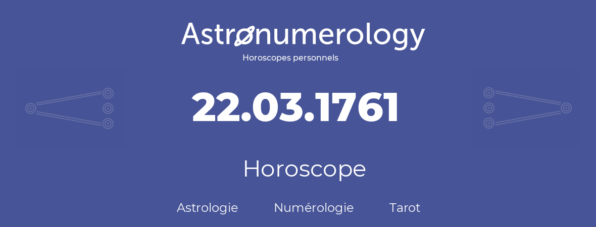 Horoscope pour anniversaire (jour de naissance): 22.03.1761 (22 Mars 1761)