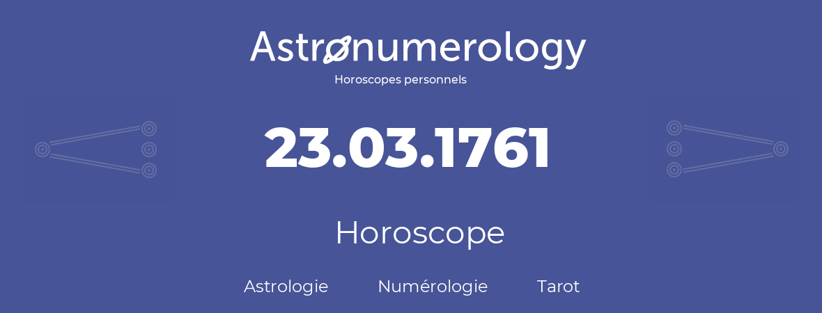 Horoscope pour anniversaire (jour de naissance): 23.03.1761 (23 Mars 1761)