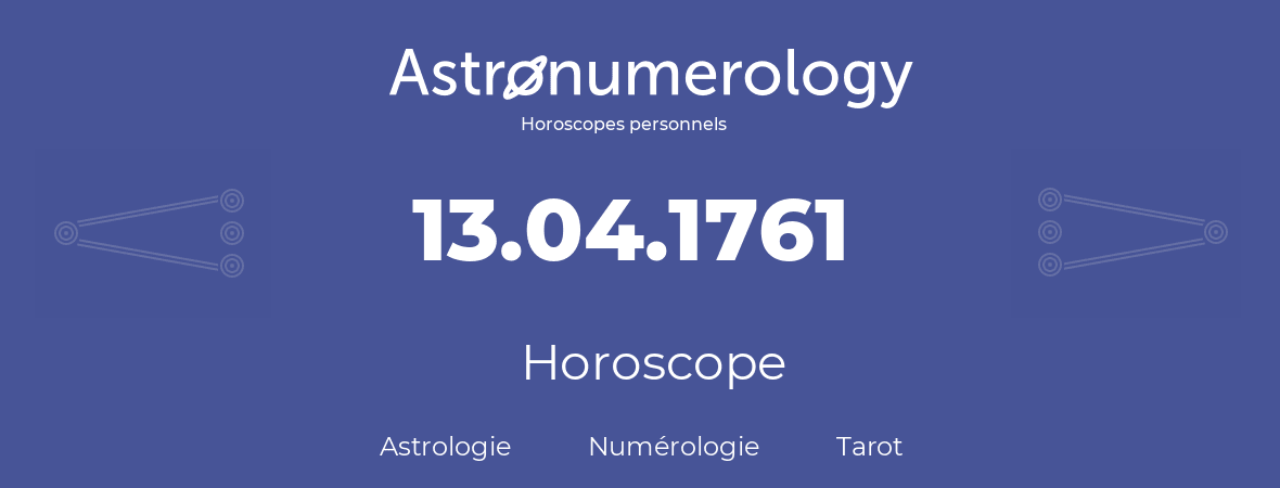 Horoscope pour anniversaire (jour de naissance): 13.04.1761 (13 Avril 1761)