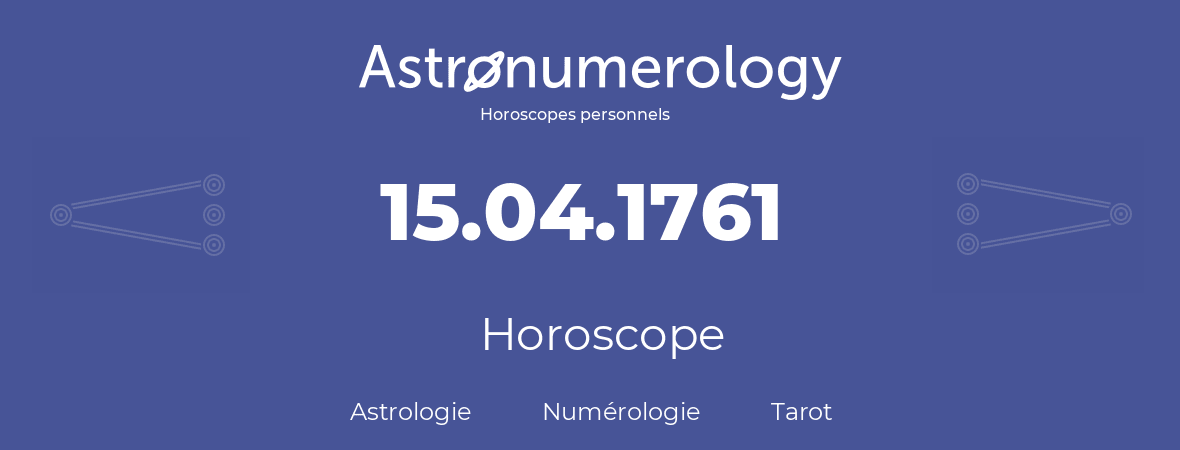 Horoscope pour anniversaire (jour de naissance): 15.04.1761 (15 Avril 1761)