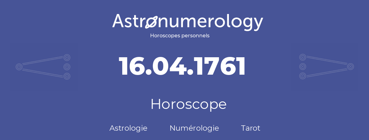 Horoscope pour anniversaire (jour de naissance): 16.04.1761 (16 Avril 1761)