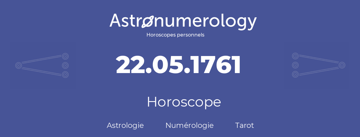 Horoscope pour anniversaire (jour de naissance): 22.05.1761 (22 Mai 1761)