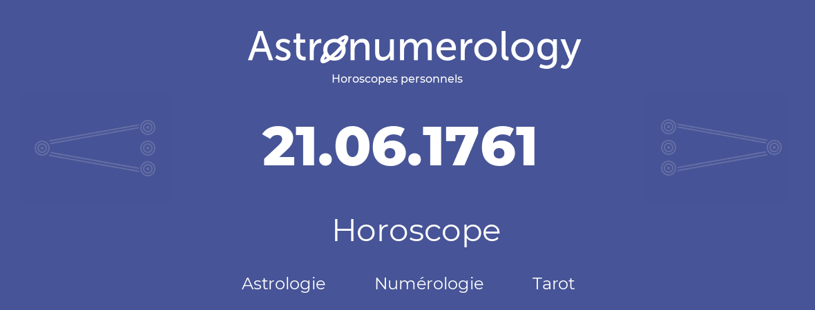 Horoscope pour anniversaire (jour de naissance): 21.06.1761 (21 Juin 1761)