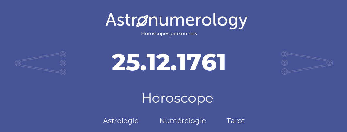 Horoscope pour anniversaire (jour de naissance): 25.12.1761 (25 Décembre 1761)