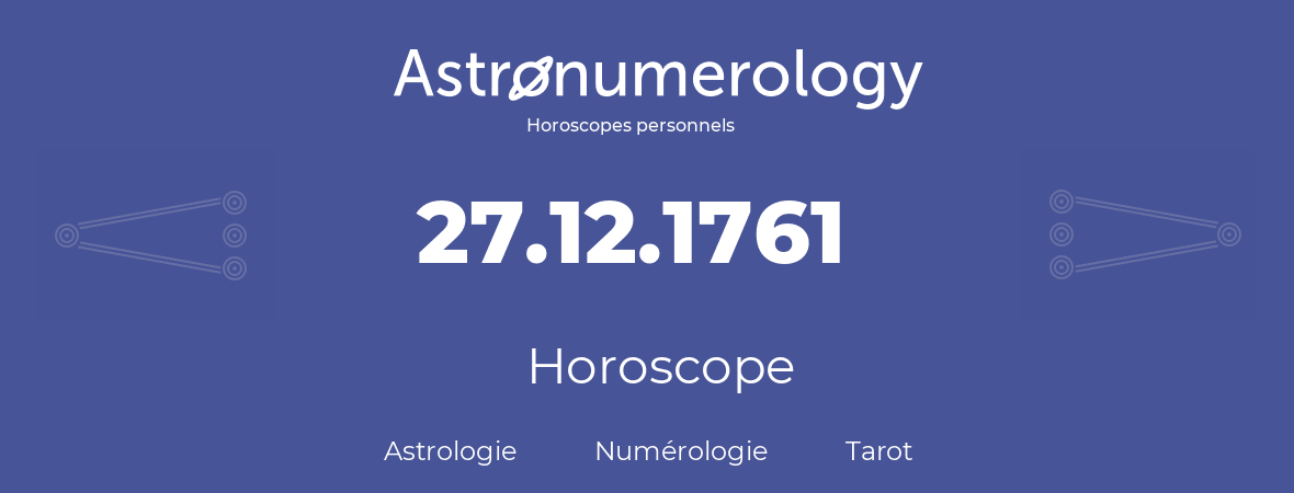 Horoscope pour anniversaire (jour de naissance): 27.12.1761 (27 Décembre 1761)