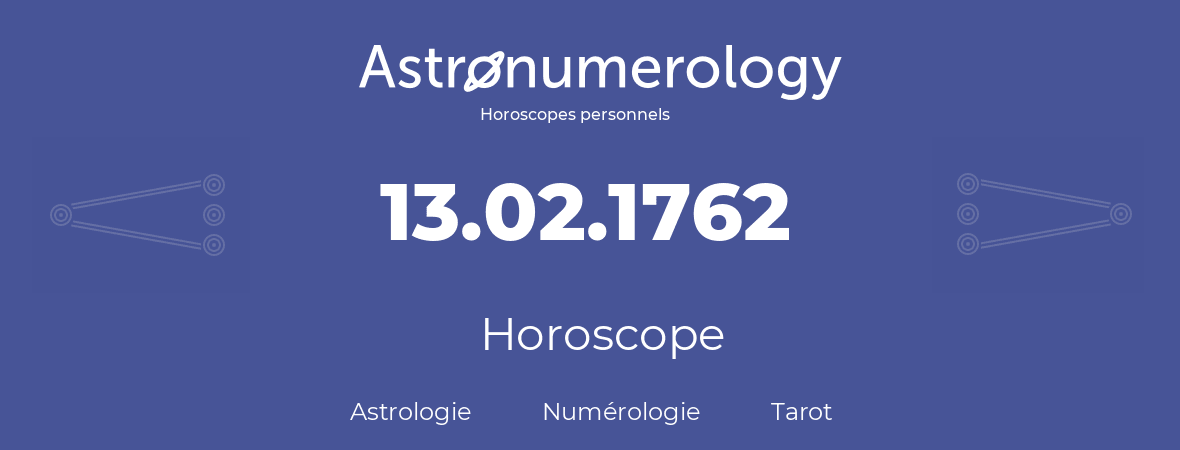 Horoscope pour anniversaire (jour de naissance): 13.02.1762 (13 Février 1762)