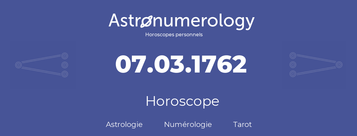 Horoscope pour anniversaire (jour de naissance): 07.03.1762 (07 Mars 1762)