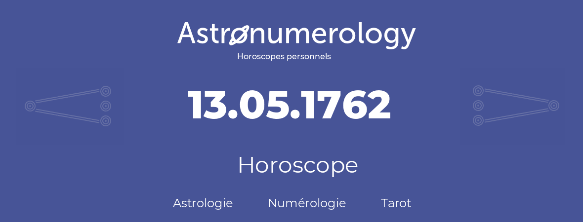 Horoscope pour anniversaire (jour de naissance): 13.05.1762 (13 Mai 1762)