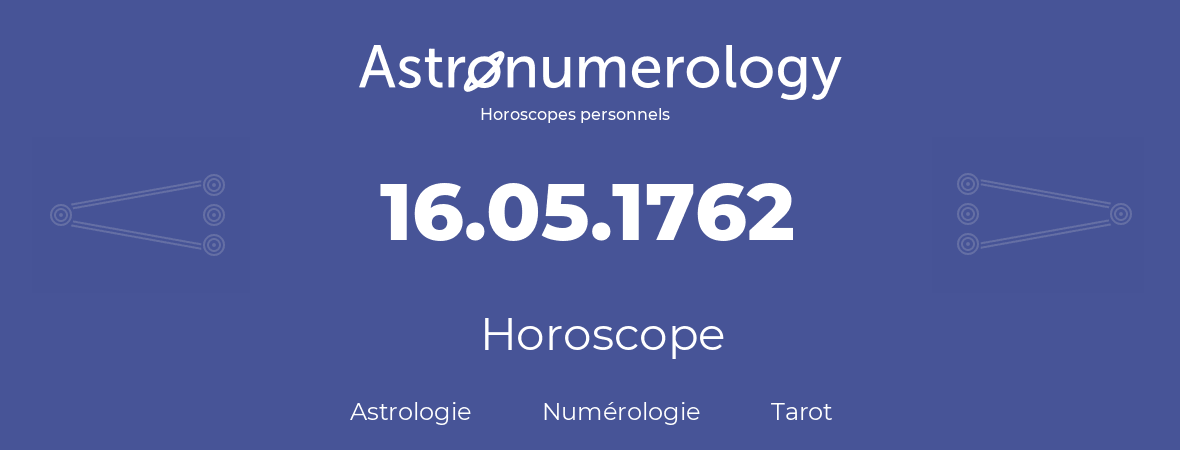 Horoscope pour anniversaire (jour de naissance): 16.05.1762 (16 Mai 1762)