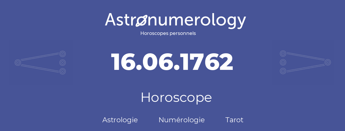 Horoscope pour anniversaire (jour de naissance): 16.06.1762 (16 Juin 1762)