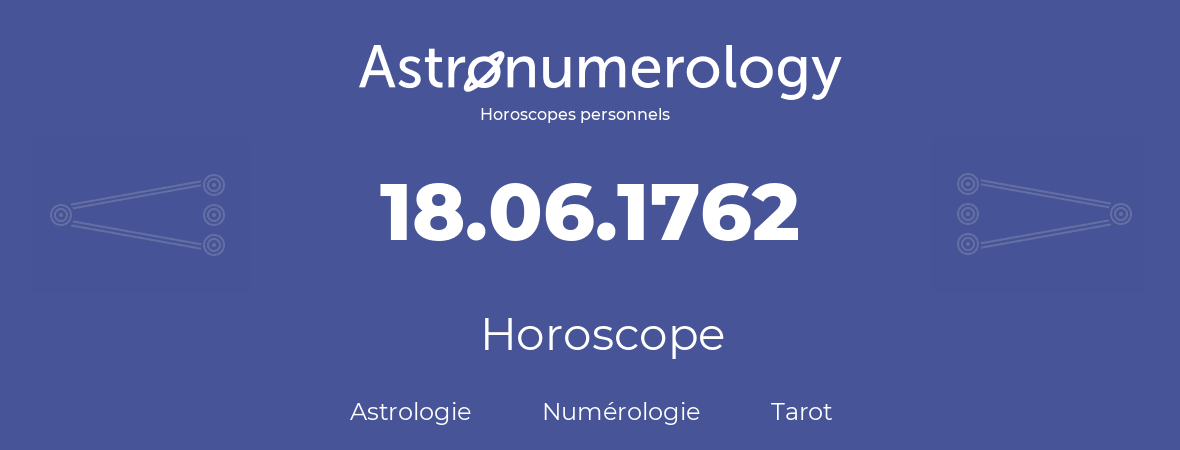 Horoscope pour anniversaire (jour de naissance): 18.06.1762 (18 Juin 1762)