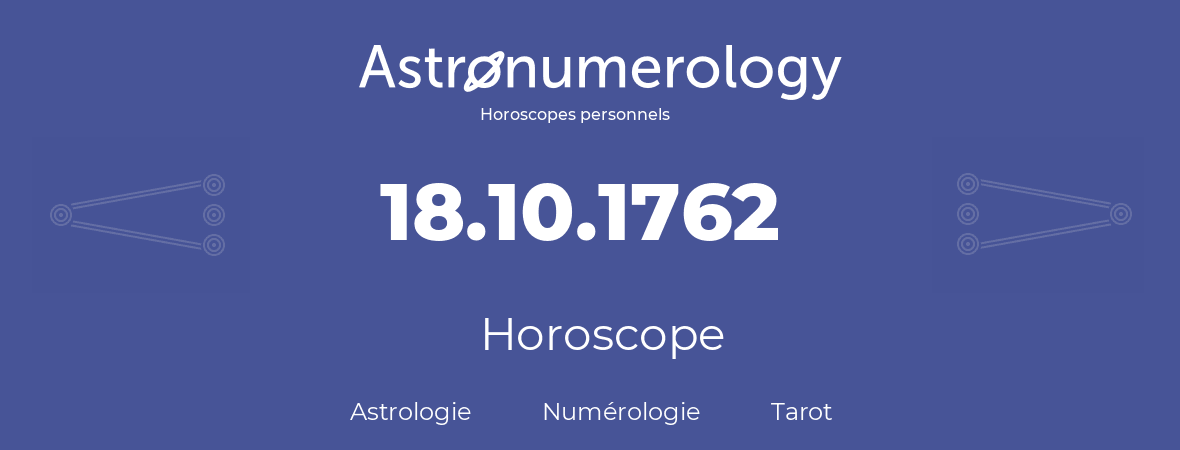 Horoscope pour anniversaire (jour de naissance): 18.10.1762 (18 Octobre 1762)