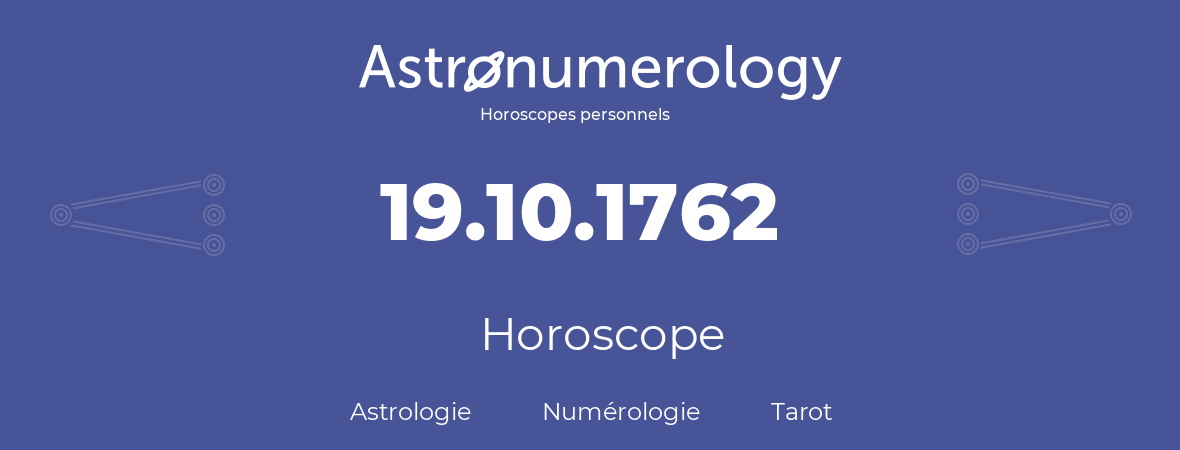 Horoscope pour anniversaire (jour de naissance): 19.10.1762 (19 Octobre 1762)