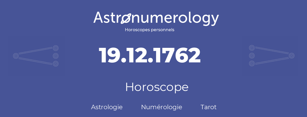 Horoscope pour anniversaire (jour de naissance): 19.12.1762 (19 Décembre 1762)