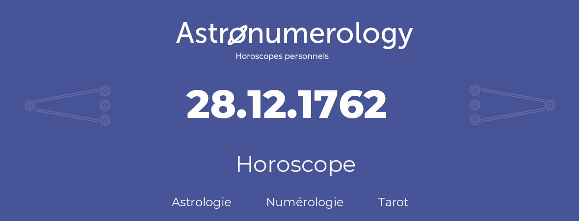 Horoscope pour anniversaire (jour de naissance): 28.12.1762 (28 Décembre 1762)