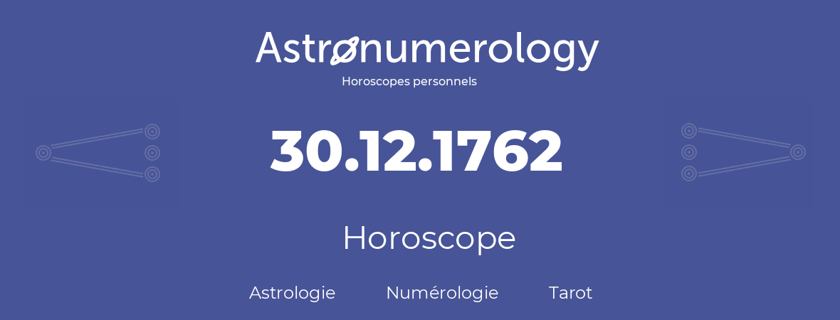 Horoscope pour anniversaire (jour de naissance): 30.12.1762 (30 Décembre 1762)