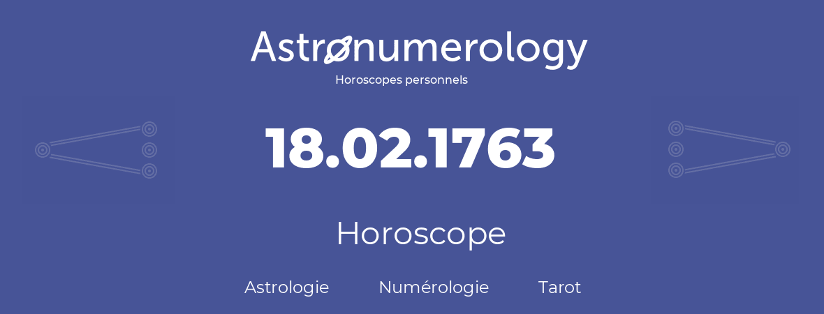 Horoscope pour anniversaire (jour de naissance): 18.02.1763 (18 Février 1763)