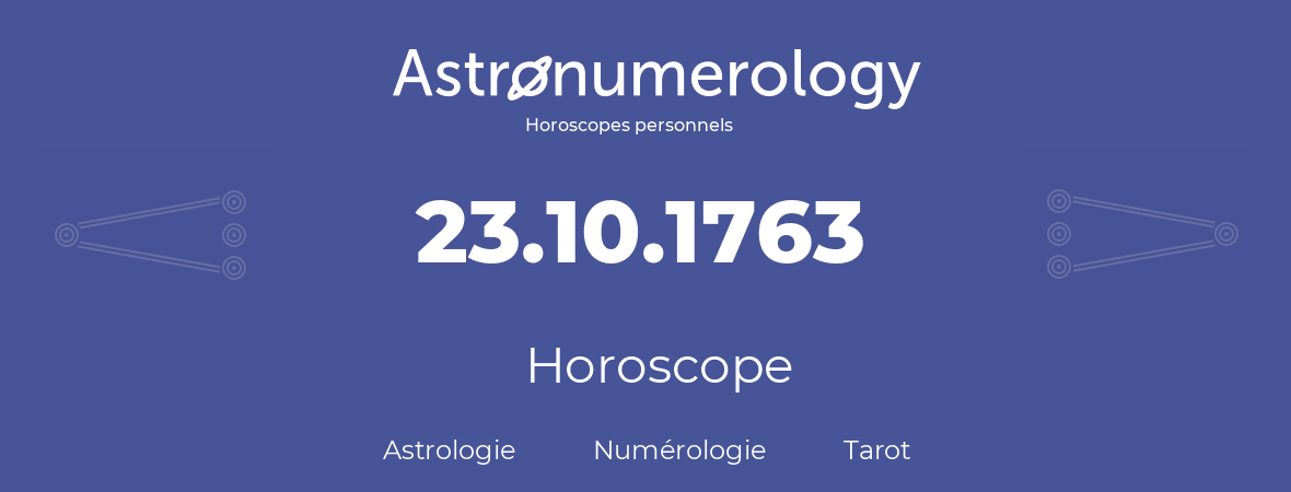 Horoscope pour anniversaire (jour de naissance): 23.10.1763 (23 Octobre 1763)