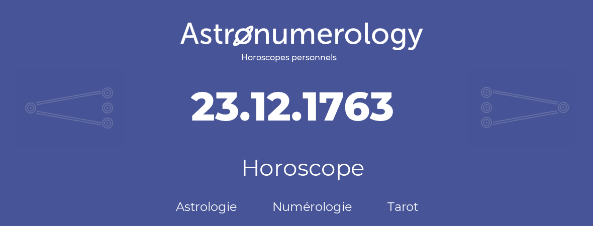 Horoscope pour anniversaire (jour de naissance): 23.12.1763 (23 Décembre 1763)