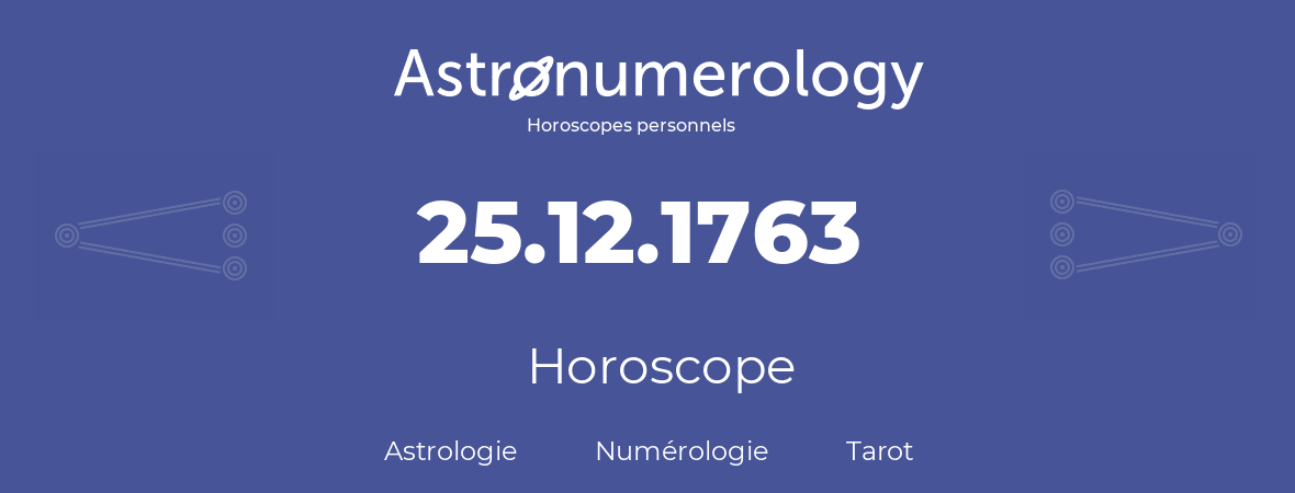 Horoscope pour anniversaire (jour de naissance): 25.12.1763 (25 Décembre 1763)