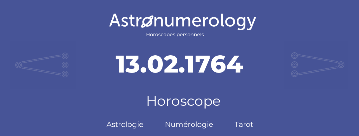 Horoscope pour anniversaire (jour de naissance): 13.02.1764 (13 Février 1764)